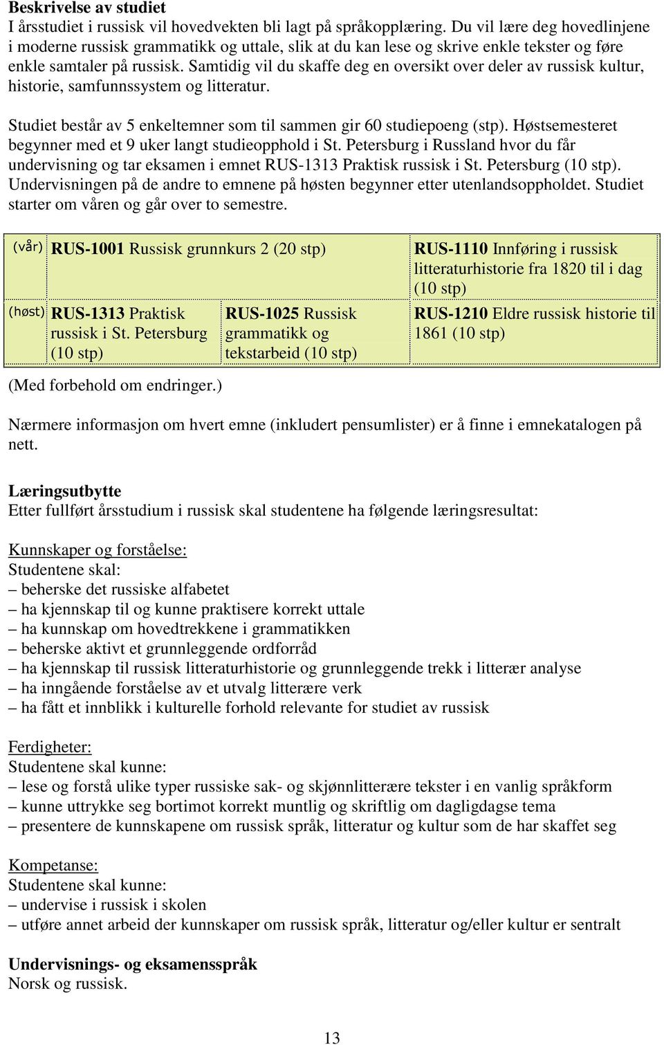 Samtidig vil du skaffe deg en oversikt over deler av russisk kultur, historie, samfunnssystem og litteratur. Studiet består av 5 enkeltemner som til sammen gir 60 studiepoeng (stp).