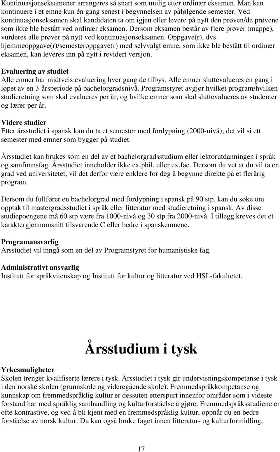 Dersom eksamen består av flere prøver (mappe), vurderes alle prøver på nytt ved kontinuasjonseksamen. Oppgave(r), dvs.