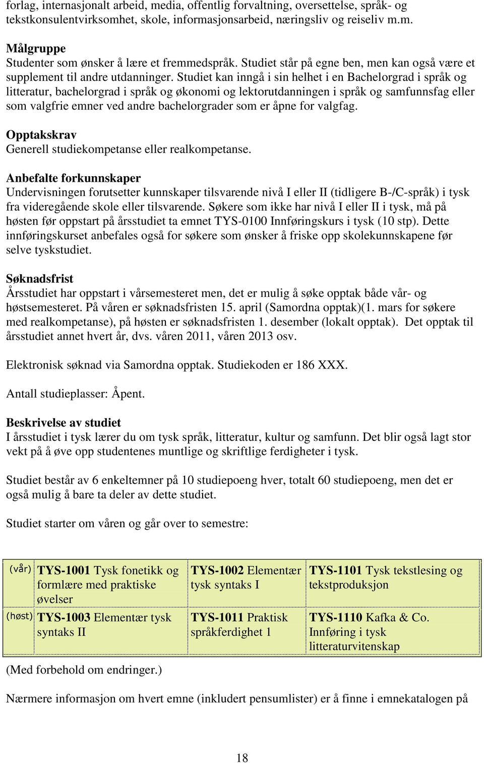 Studiet kan inngå i sin helhet i en Bachelorgrad i språk og litteratur, bachelorgrad i språk og økonomi og lektorutdanningen i språk og samfunnsfag eller som valgfrie emner ved andre bachelorgrader