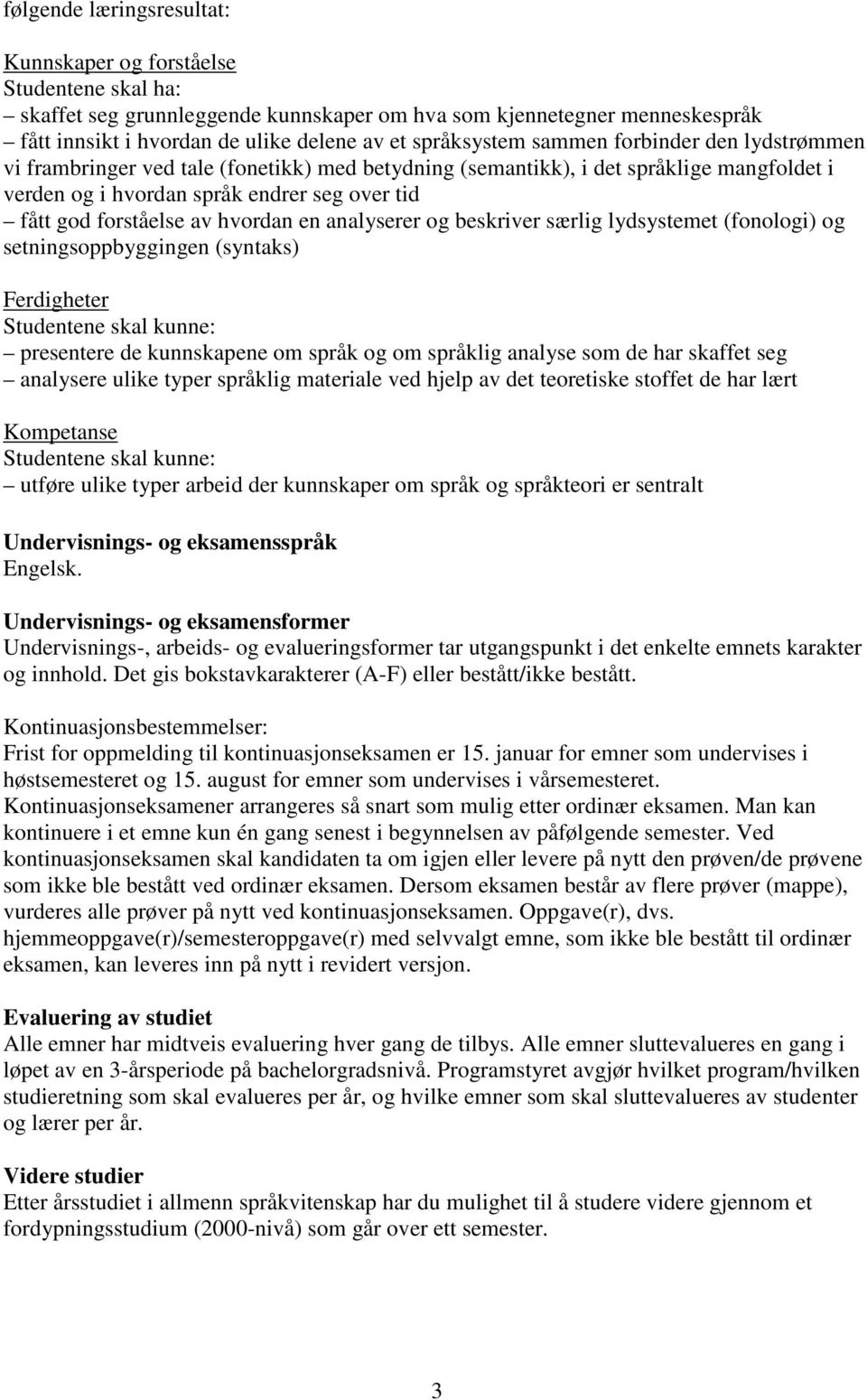 forståelse av hvordan en analyserer og beskriver særlig lydsystemet (fonologi) og setningsoppbyggingen (syntaks) Ferdigheter presentere de kunnskapene om språk og om språklig analyse som de har