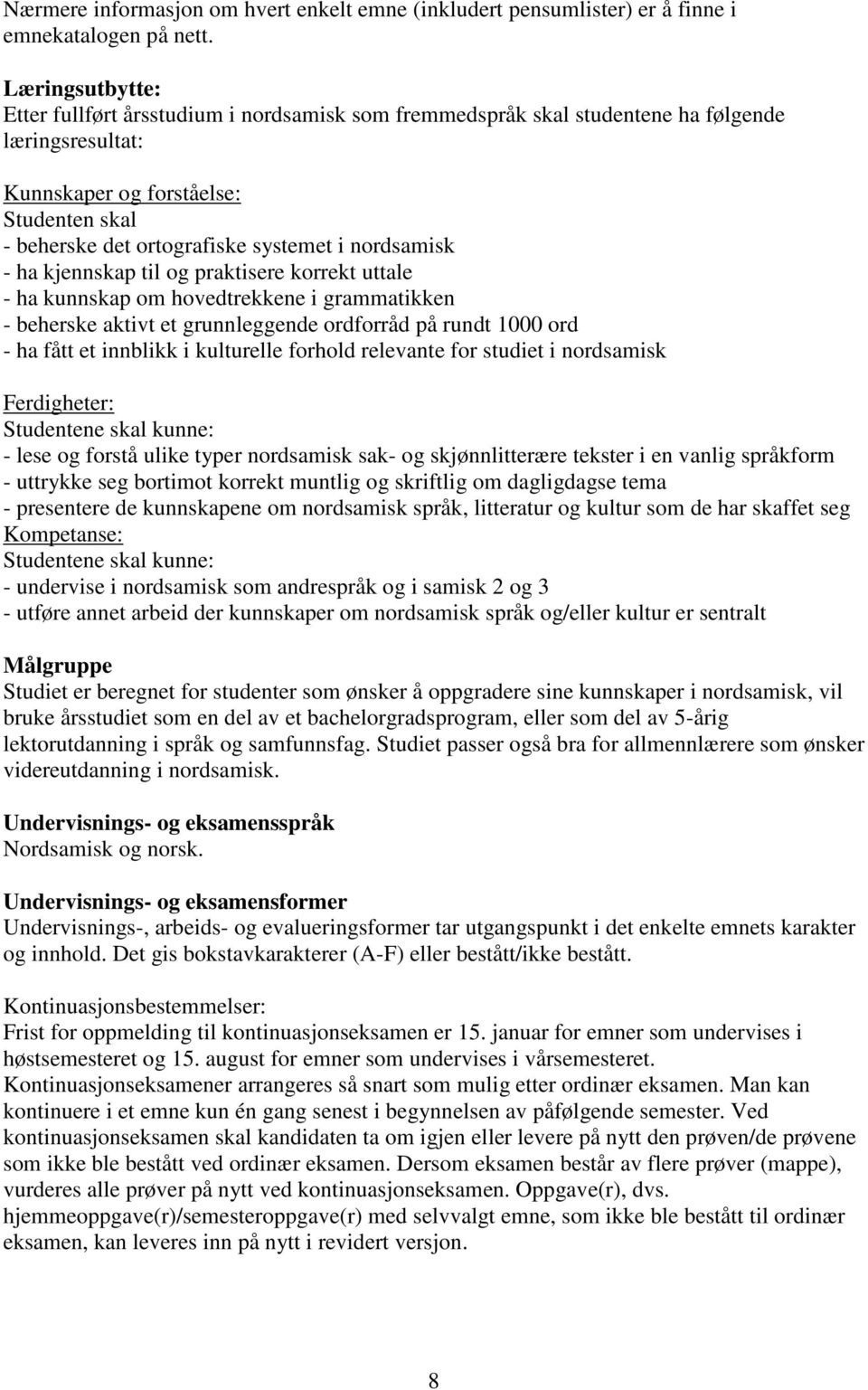 nordsamisk - ha kjennskap til og praktisere korrekt uttale - ha kunnskap om hovedtrekkene i grammatikken - beherske aktivt et grunnleggende ordforråd på rundt 1000 ord - ha fått et innblikk i