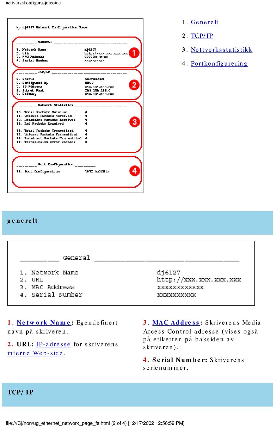 MAC Address: Skriverens Media Access Control-adresse (vises også på etiketten på baksiden av skriveren). 4.