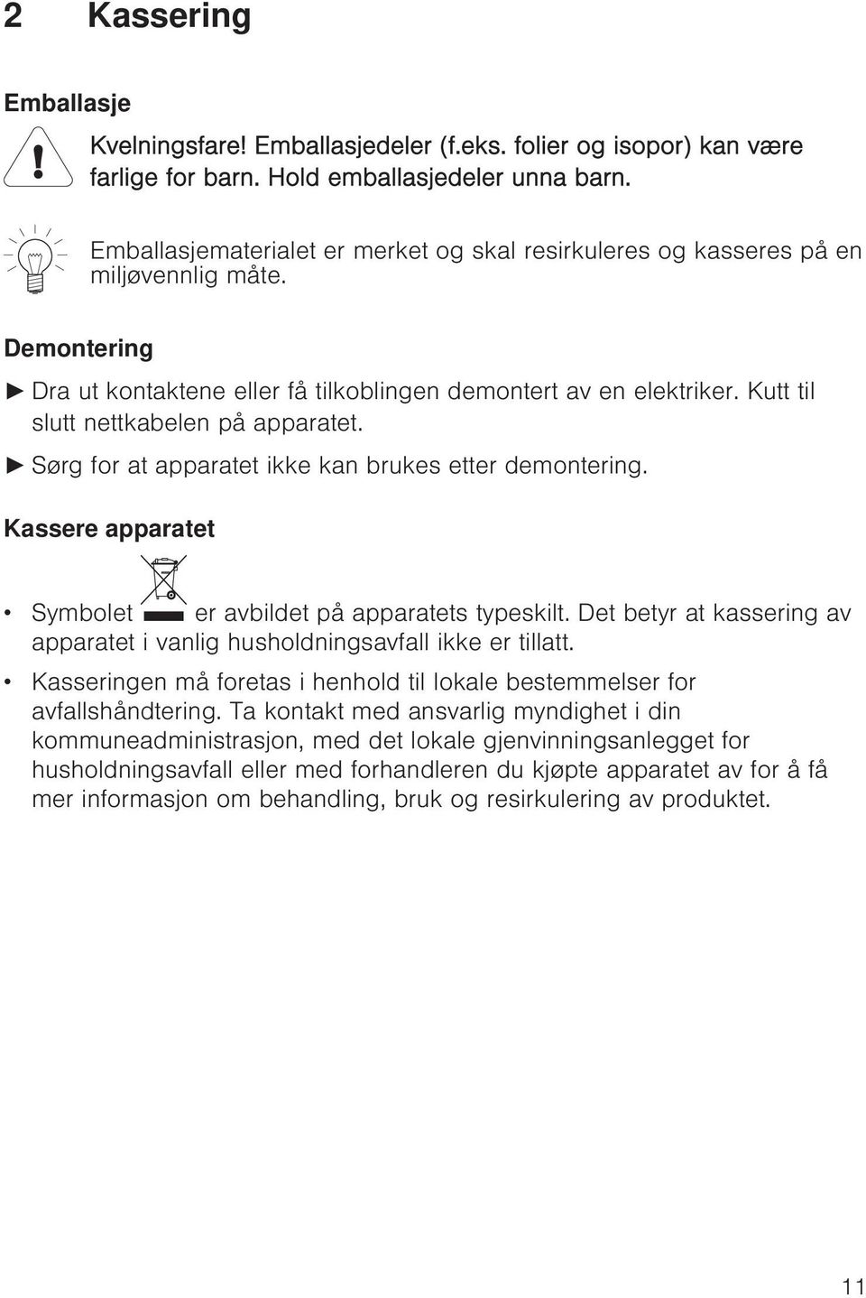 Kutt til slutt nettkabelen på apparatet. Sørg for at apparatet ikke kan brukes etter demontering. Kassere apparatet Symbolet er avbildet på apparatets typeskilt.