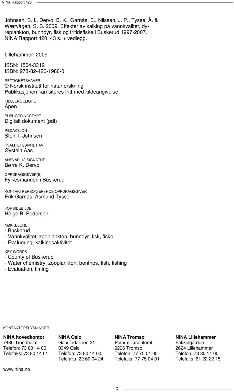 Lillehammer, 29 ISSN: 154-3312 ISBN: 978-82-426-1986- RETTIGHETSHAVER Norsk institutt for naturforskning Publikasjonen kan siteres fritt med kildeangivelse TILGJENGELIGHET Åpen PUBLISERINGSTYPE