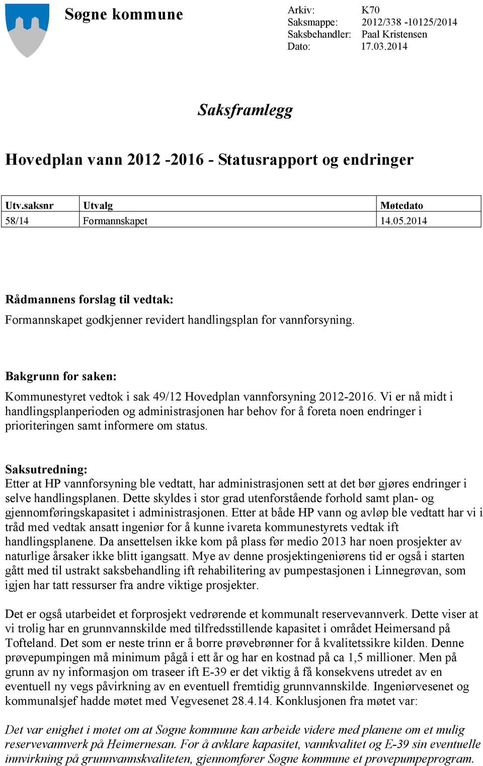 Bakgrunn for saken: Kommunestyret vedtok i sak 49/12 Hovedplan vannforsyning 2012-2016.