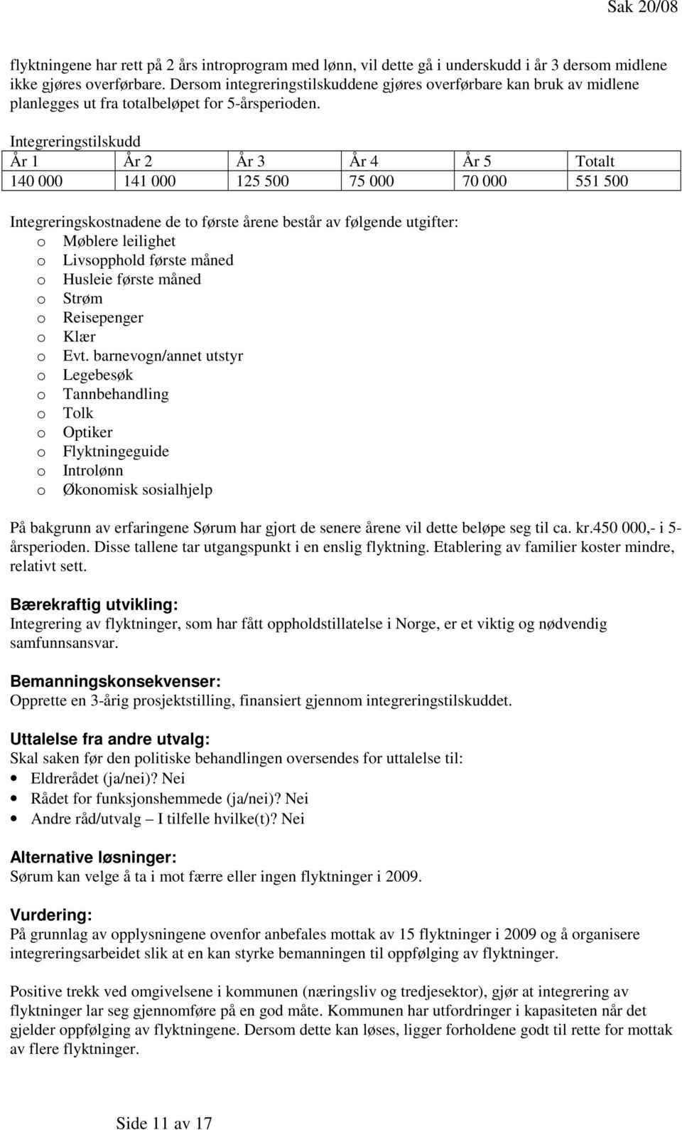 Integreringstilskudd År 1 År 2 År 3 År 4 År 5 Totalt 140 000 141 000 125 500 75 000 70 000 551 500 Integreringskostnadene de to første årene består av følgende utgifter: o Møblere leilighet o