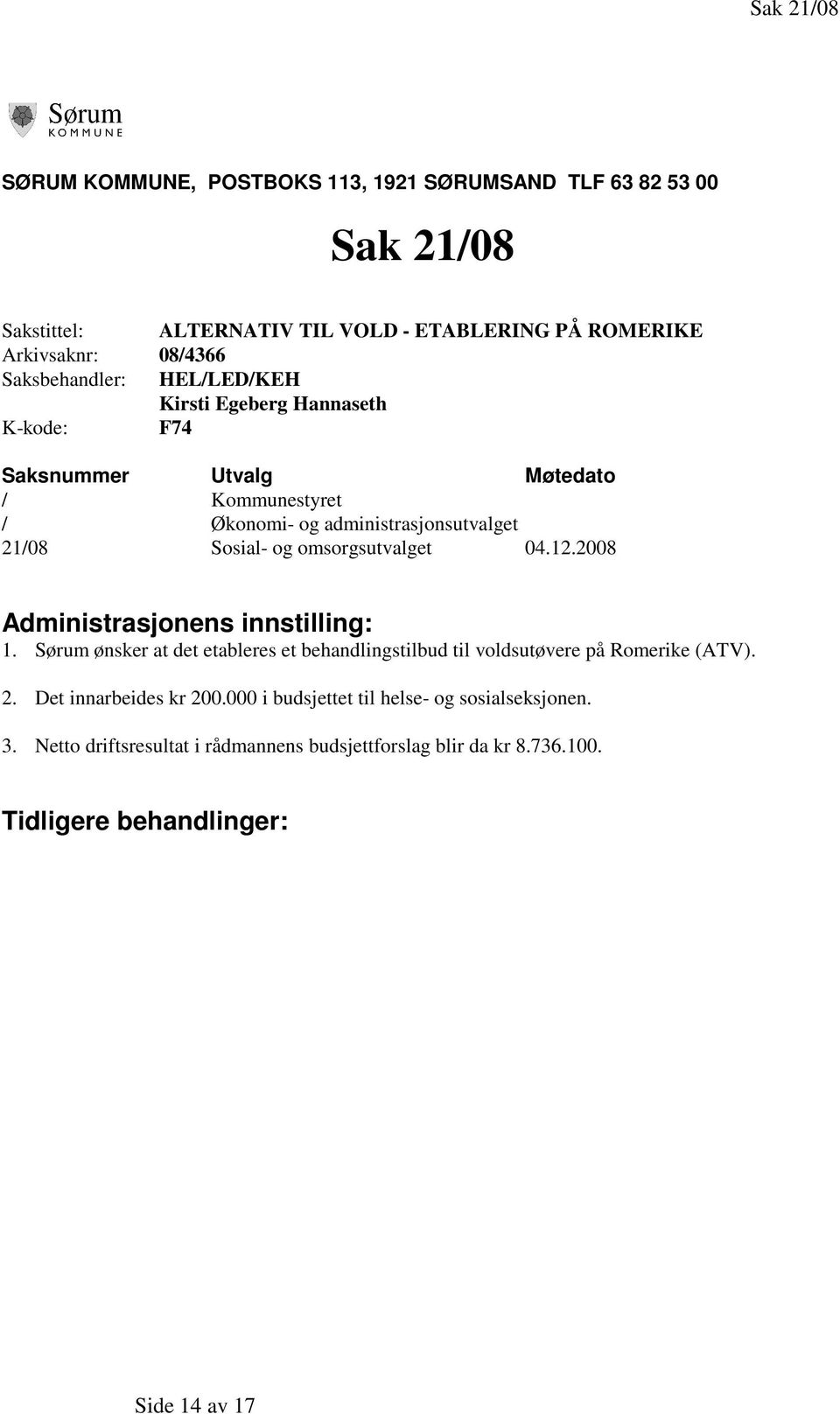 omsorgsutvalget 04.12.2008 Administrasjonens innstilling: 1. Sørum ønsker at det etableres et behandlingstilbud til voldsutøvere på Romerike (ATV). 2.