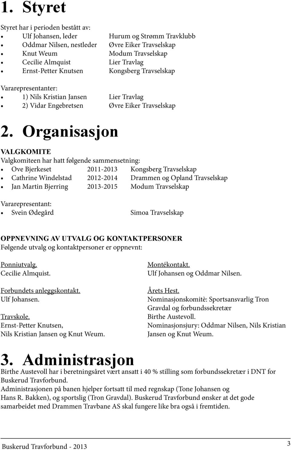 Organisasjon VALGKOMITE Valgkomiteen har hatt følgende sammensetning: Ove Bjerkeset 2011-2013 Kongsberg Travselskap Cathrine Windelstad 2012-2014 Drammen og Opland Travselskap Jan Martin Bjerring