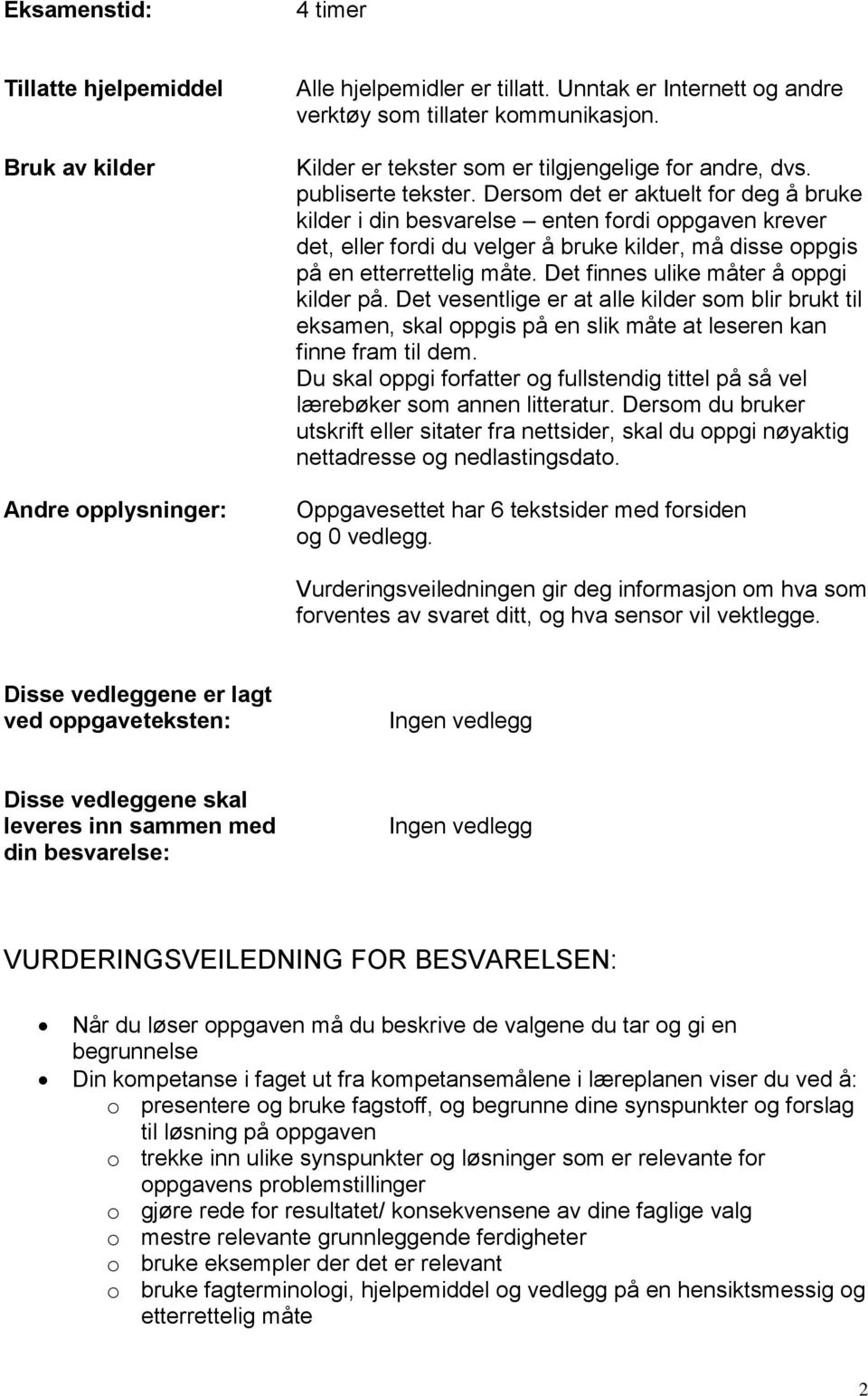 Dersom det er aktuelt for deg å bruke kilder i din besvarelse enten fordi oppgaven krever det, eller fordi du velger å bruke kilder, må disse oppgis på en etterrettelig måte.