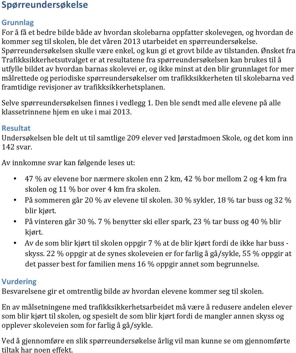 Ønsket fra Trafikksikkerhetsutvalget er at resultatene fra spørreundersøkelsen kan brukes til å utfylle bildet av hvordan barnas skolevei er, og ikke minst at den blir grunnlaget for mer målrettede