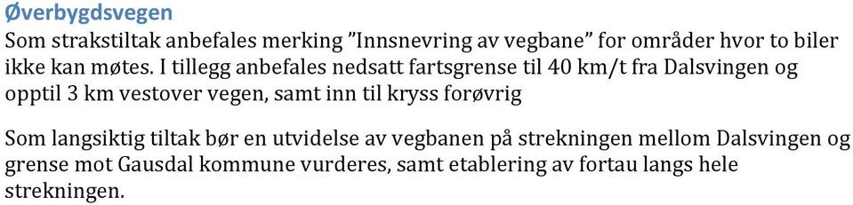 I tillegg anbefales nedsatt fartsgrense til 40 km/t fra Dalsvingen og opptil 3 km vestover vegen, samt