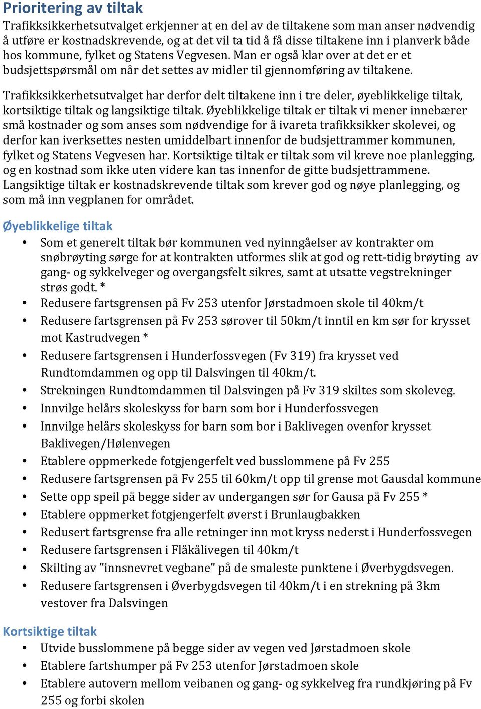 Trafikksikkerhetsutvalget har derfor delt tiltakene inn i tre deler, øyeblikkelige tiltak, kortsiktige tiltak og langsiktige tiltak.