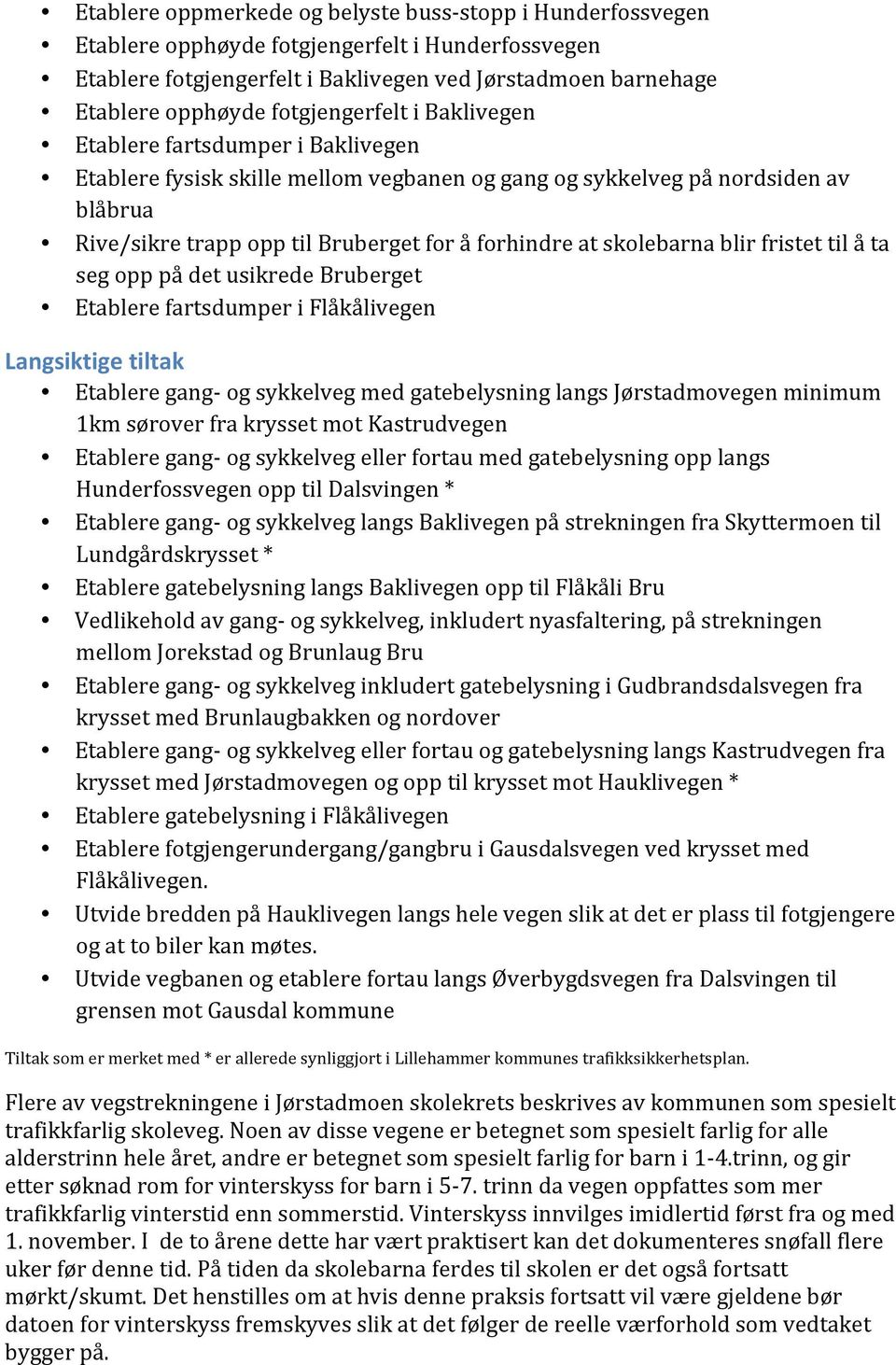 skolebarna blir fristet til å ta seg opp på det usikrede Bruberget Etablere fartsdumper i Flåkålivegen Langsiktige tiltak Etablere gang- og sykkelveg med gatebelysning langs Jørstadmovegen minimum