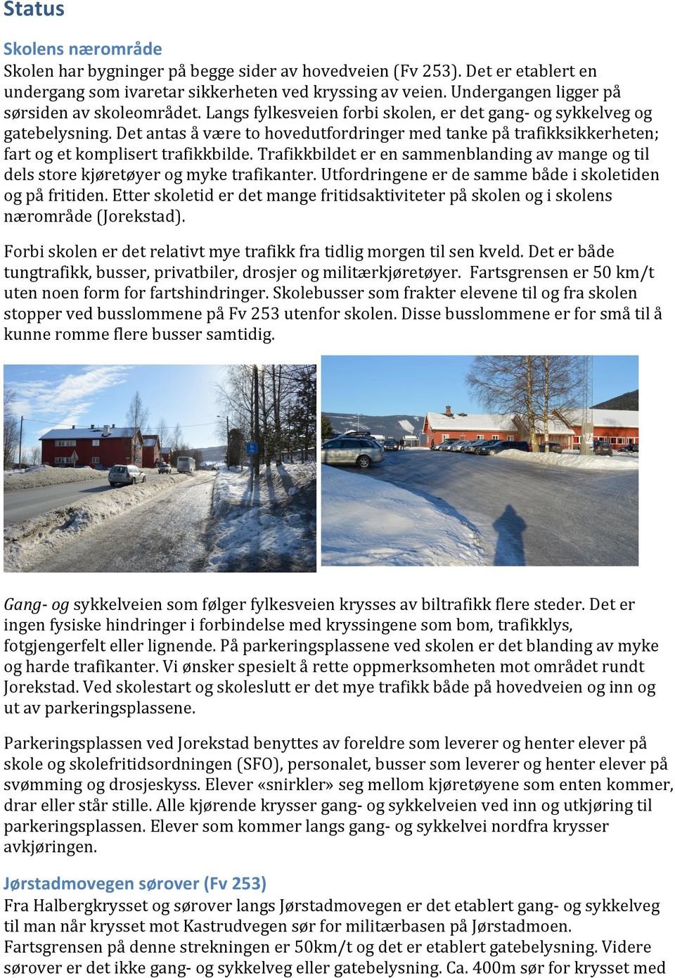 Det antas å være to hovedutfordringer med tanke på trafikksikkerheten; fart og et komplisert trafikkbilde. Trafikkbildet er en sammenblanding av mange og til dels store kjøretøyer og myke trafikanter.