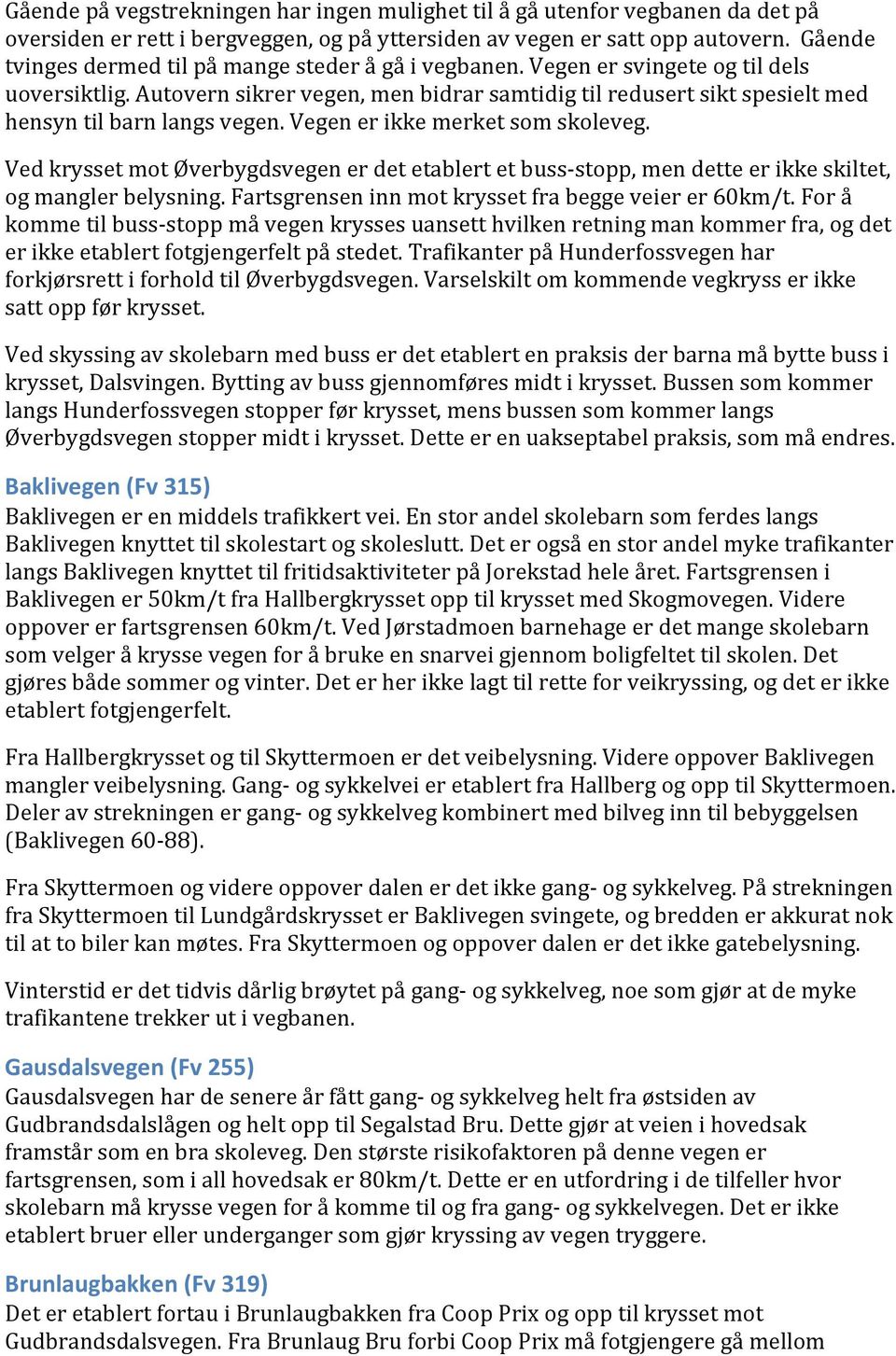 Autovern sikrer vegen, men bidrar samtidig til redusert sikt spesielt med hensyn til barn langs vegen. Vegen er ikke merket som skoleveg.