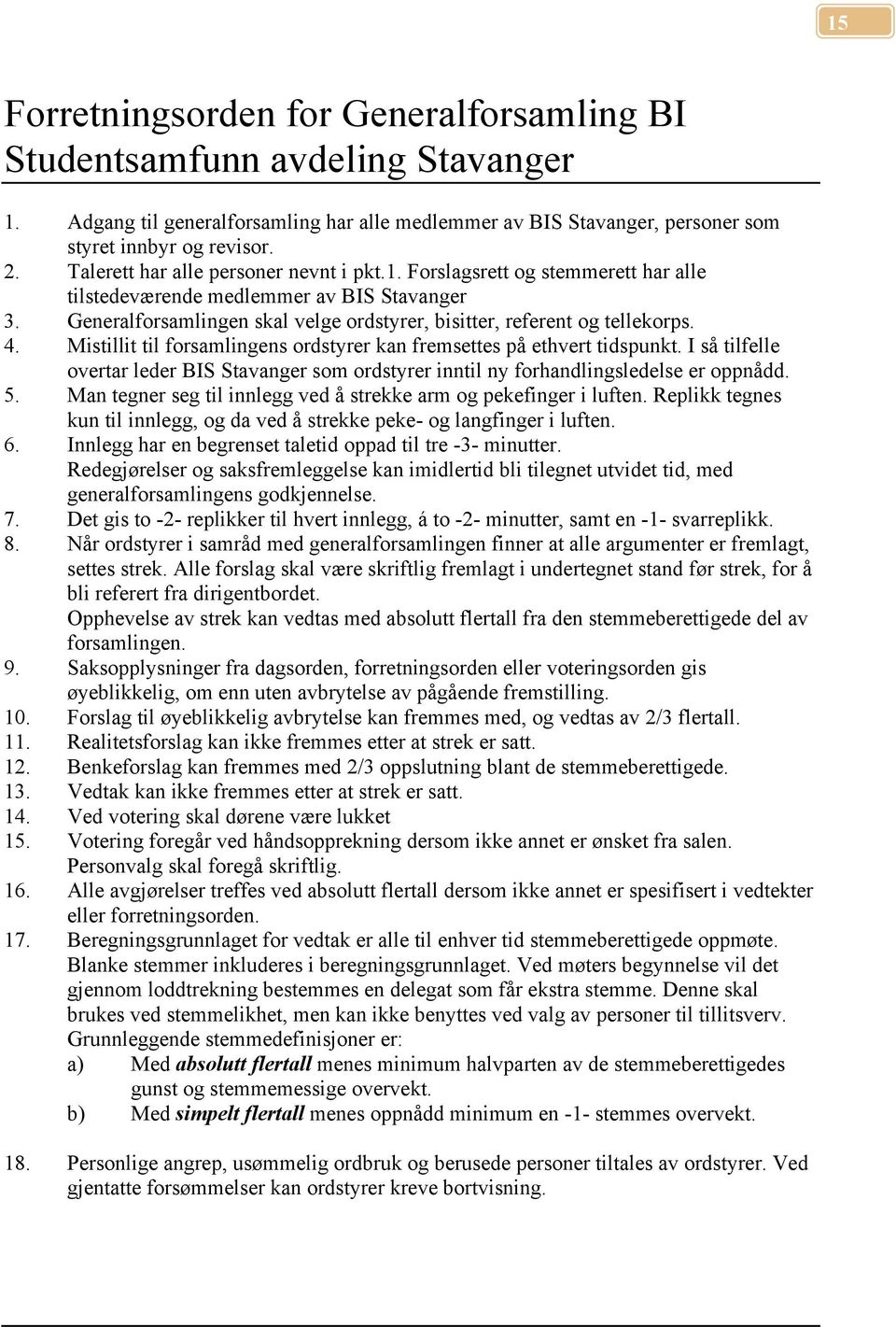 4. Mistillit til forsamlingens ordstyrer kan fremsettes på ethvert tidspunkt. I så tilfelle overtar leder BIS Stavanger som ordstyrer inntil ny forhandlingsledelse er oppnådd. 5.