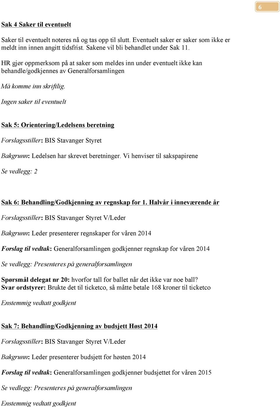 Ingen saker til eventuelt Sak 5: Orientering/Ledelsens beretning Forslagsstiller: BIS Stavanger Styret Bakgrunn: Ledelsen har skrevet beretninger.