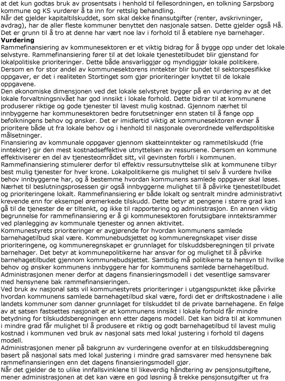 Det er grunn til å tro at denne har vært noe lav i forhold til å etablere nye barnehager. Vurdering Rammefinansiering av kommunesektoren er et viktig bidrag for å bygge opp under det lokale selvstyre.