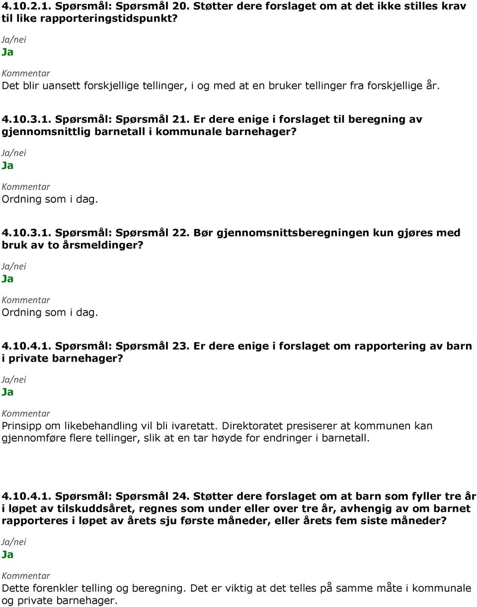 Er dere enige i forslaget til beregning av gjennomsnittlig barnetall i kommunale barnehager? Ordning som i dag. 4.10.3.1. Spørsmål: Spørsmål 22.