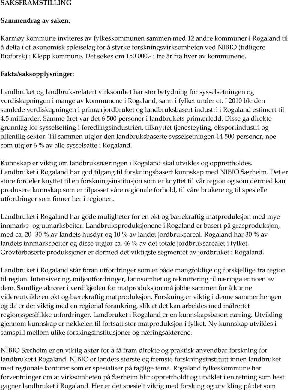 Fakta/saksopplysninger: Landbruket og landbruksrelatert virksomhet har stor betydning for sysselsetningen og verdiskapningen i mange av kommunene i Rogaland, samt i fylket under et.