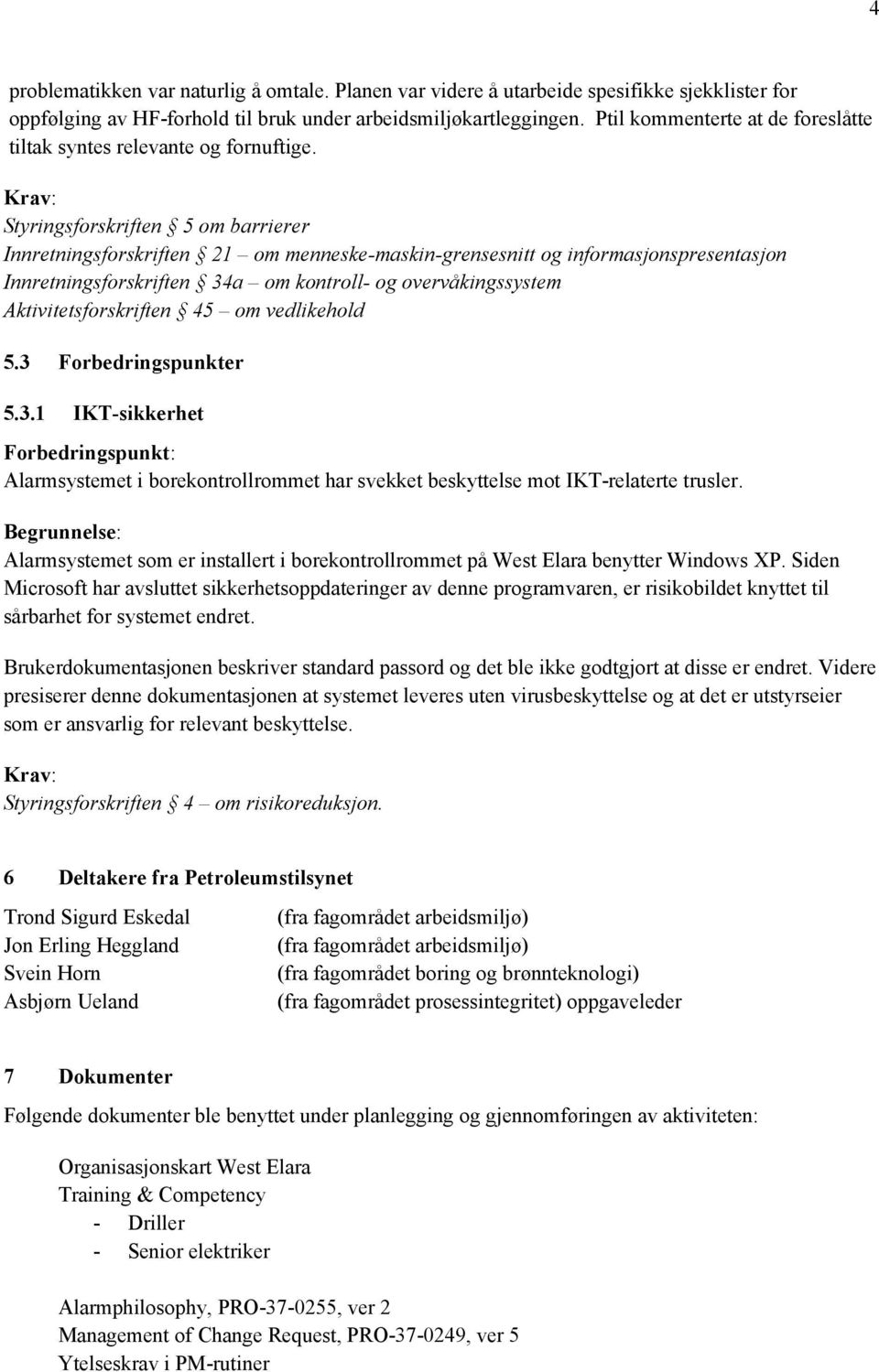 Krav: Styringsforskriften 5 om barrierer Innretningsforskriften 21 om menneske-maskin-grensesnitt og informasjonspresentasjon Innretningsforskriften 34a om kontroll- og overvåkingssystem