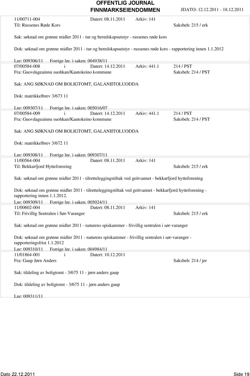 1 214 / PST Fra: Guovdageainnu suohkan/kautokeino kommune Saksbeh: 214 / PST Sak: ANG SØKNAD OM BOLIGTOMT, GALANIITOLUODDA Dok: matrikkelbrev 3/673 11 Lnr: 009307/11 Forrige lnr.