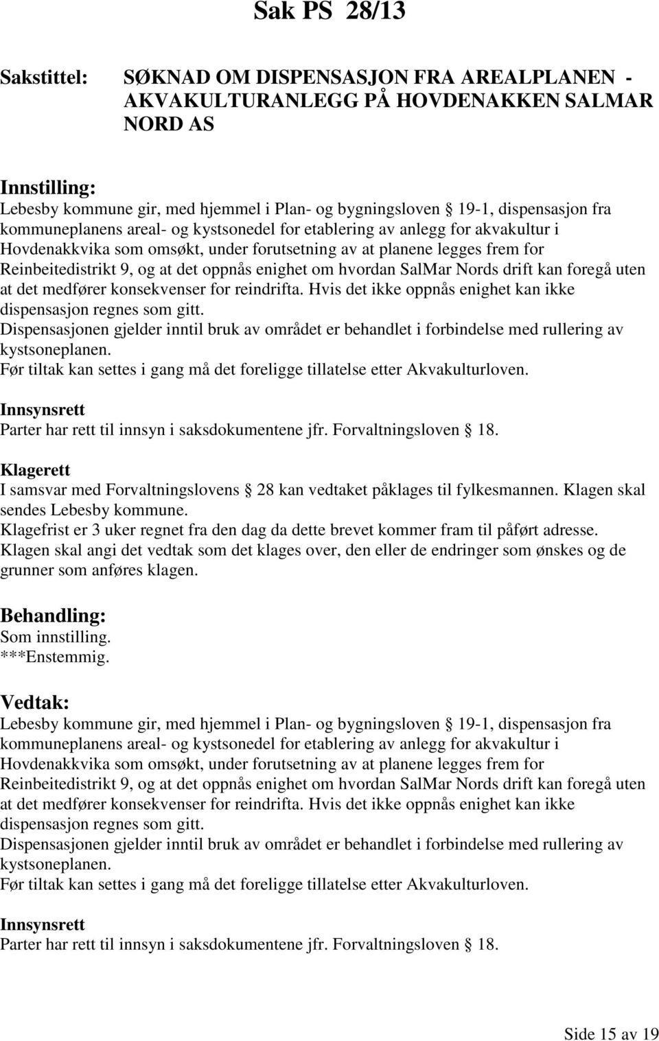 SalMar Nords drift kan foregå uten at det medfører konsekvenser for reindrifta. Hvis det ikke oppnås enighet kan ikke dispensasjon regnes som gitt.