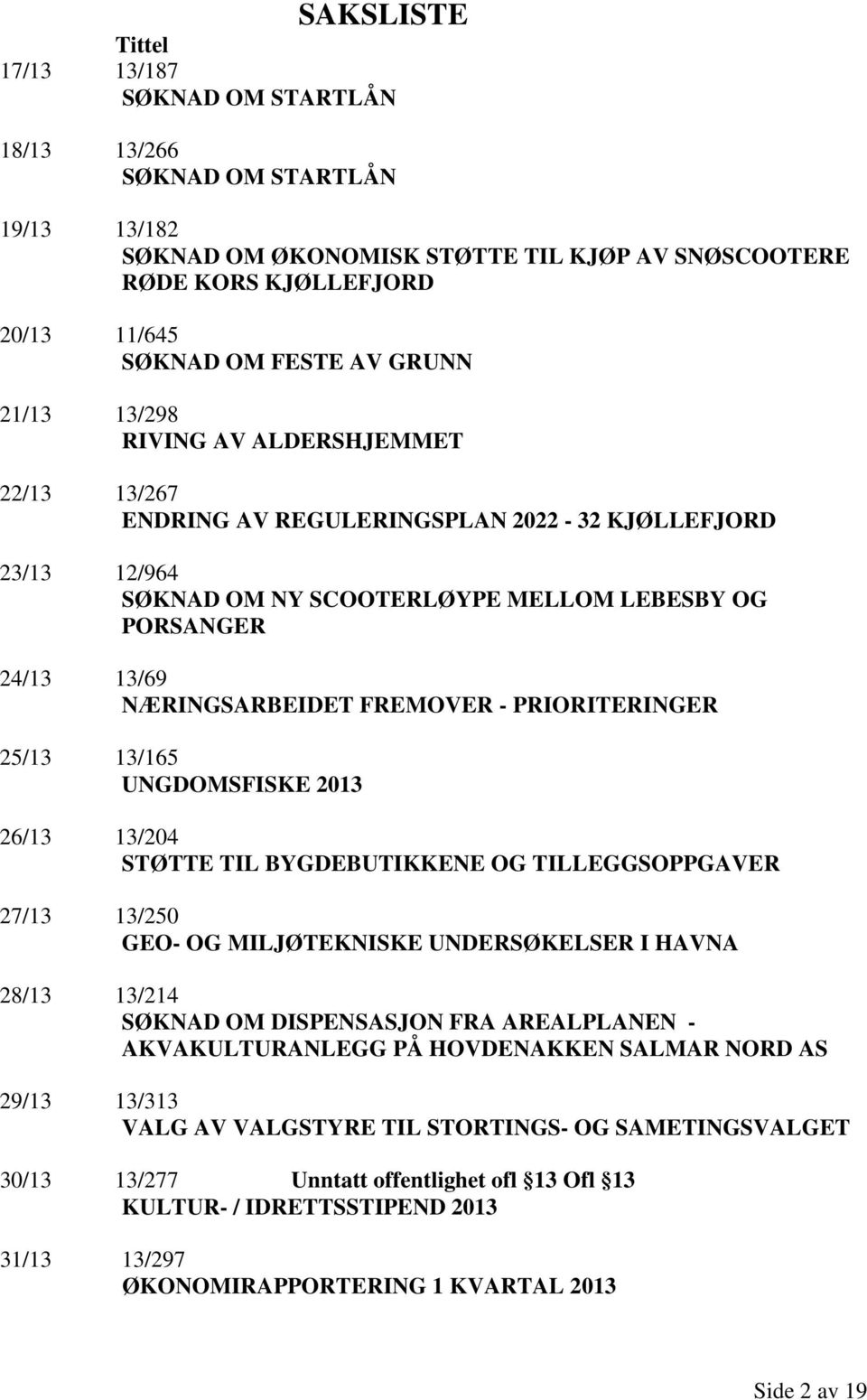 FREMOVER - PRIORITERINGER 25/13 13/165 UNGDOMSFISKE 2013 26/13 13/204 STØTTE TIL BYGDEBUTIKKENE OG TILLEGGSOPPGAVER 27/13 13/250 GEO- OG MILJØTEKNISKE UNDERSØKELSER I HAVNA 28/13 13/214 SØKNAD OM