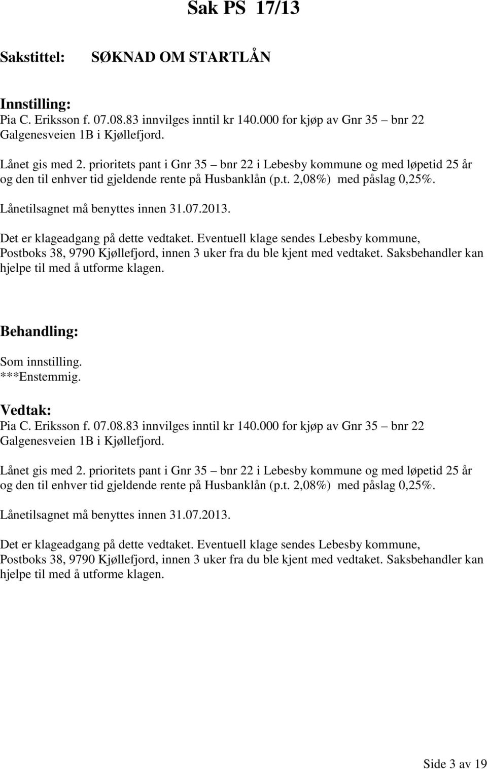 Det er klageadgang på dette vedtaket. Eventuell klage sendes Lebesby kommune, Postboks 38, 9790 Kjøllefjord, innen 3 uker fra du ble kjent med vedtaket.