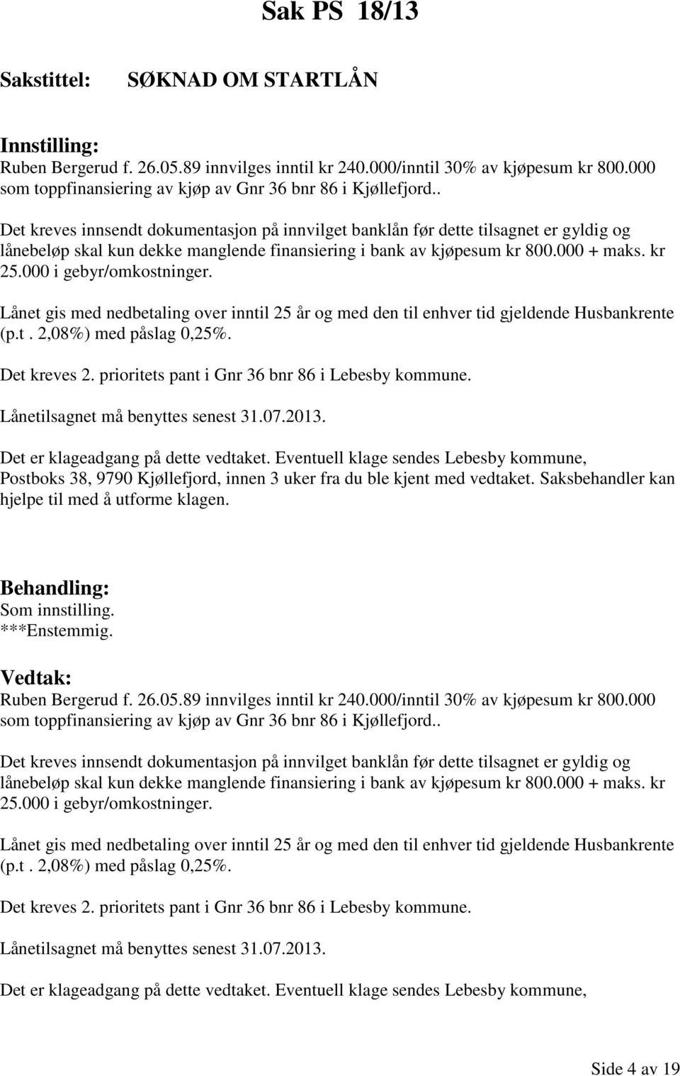 000 i gebyr/omkostninger. Lånet gis med nedbetaling over inntil 25 år og med den til enhver tid gjeldende Husbankrente (p.t. 2,08%) med påslag 0,25%. Det kreves 2.