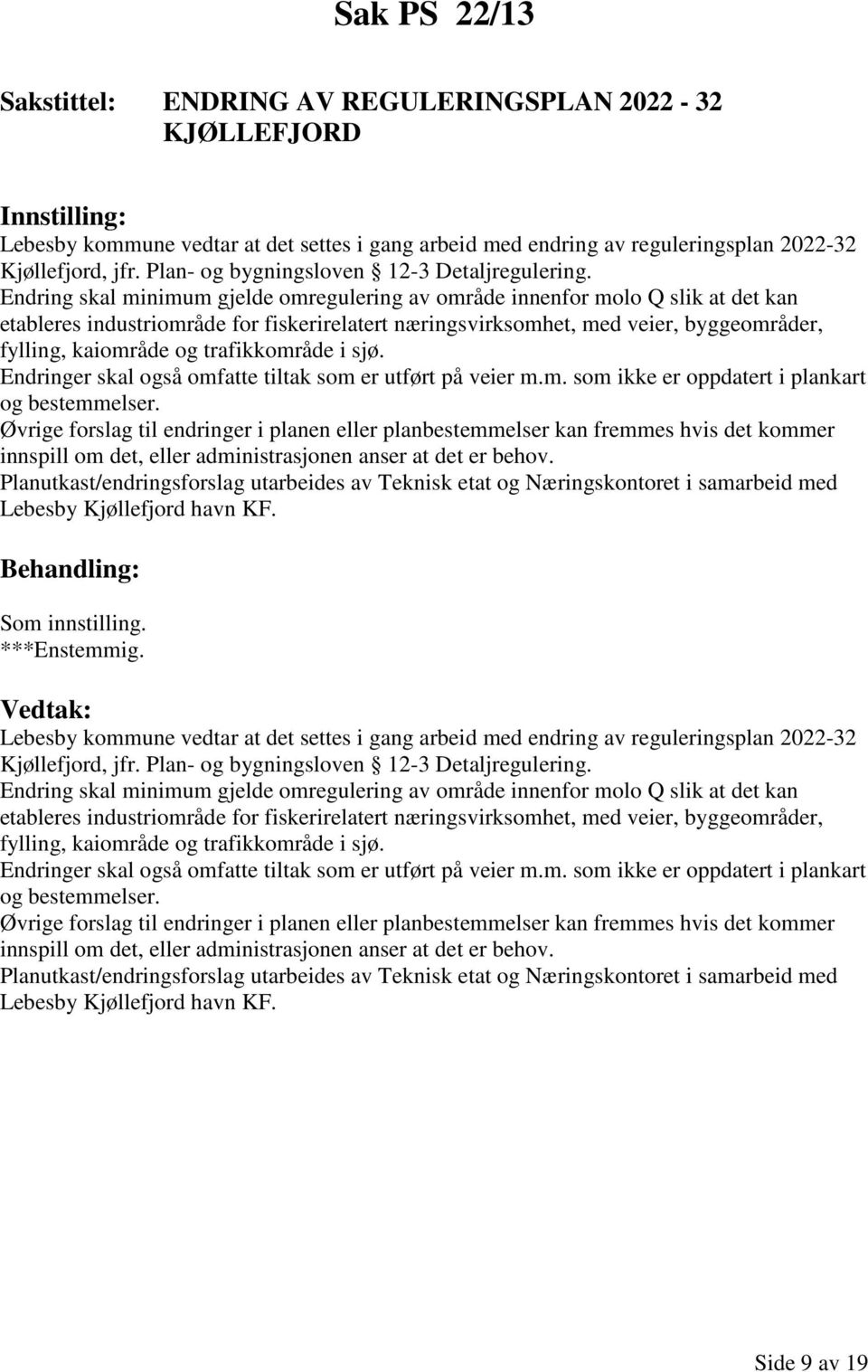 Endring skal minimum gjelde omregulering av område innenfor molo Q slik at det kan etableres industriområde for fiskerirelatert næringsvirksomhet, med veier, byggeområder, fylling, kaiområde og