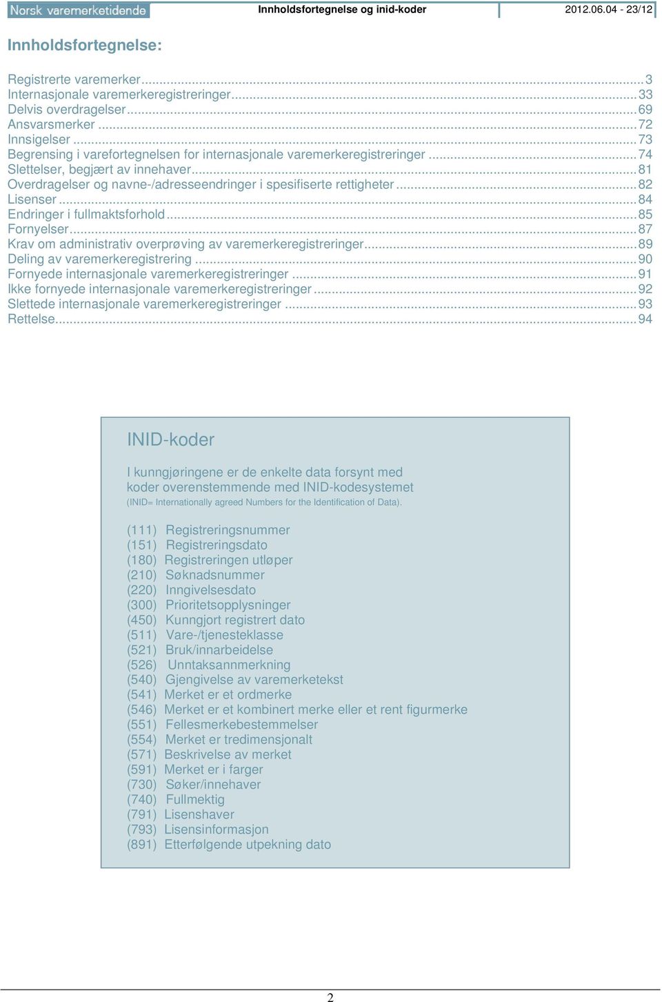 .. 81 Overdragelser og navne-/adresseendringer i spesifiserte rettigheter... 82 Lisenser... 84 Endringer i fullmaktsforhold... 85 Fornyelser.