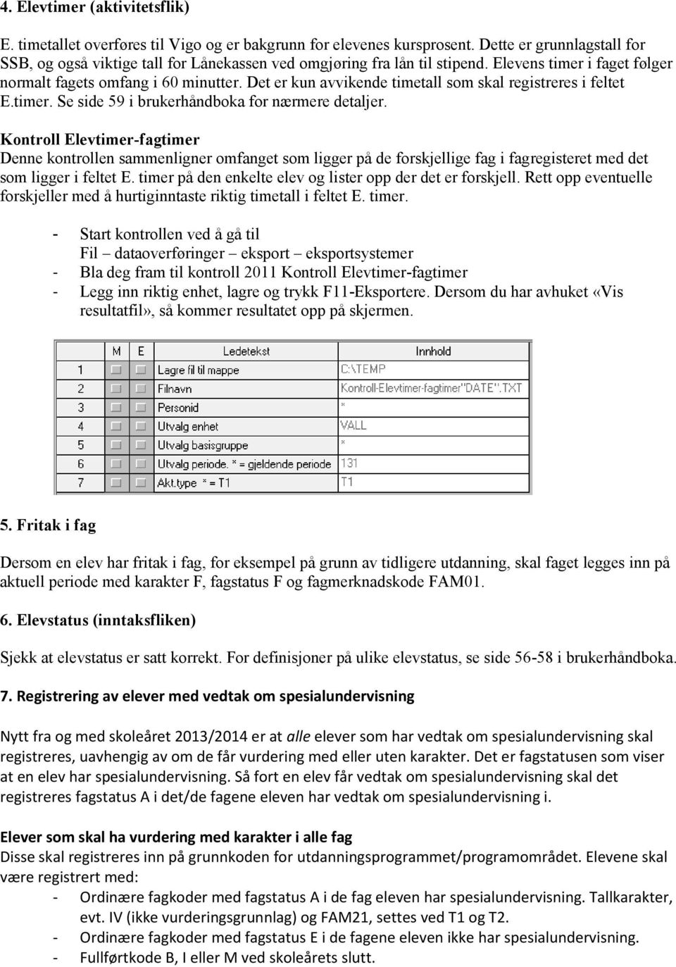 Det er kun avvikende timetall som skal registreres i feltet E.timer. Se side 59 i brukerhåndboka for nærmere detaljer.