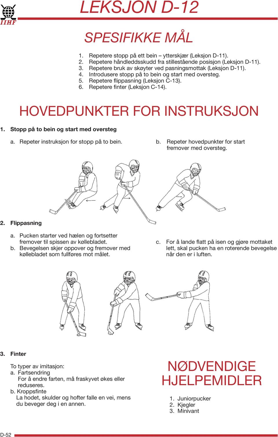 HOVEDPUNKTER FOR INSTRUKSJON 1. Stopp på to bein og start med oversteg a. Repeter instruksjon for stopp på to bein. b. Repeter hovedpunkter for start fremover med oversteg. 2. Flippasning a.