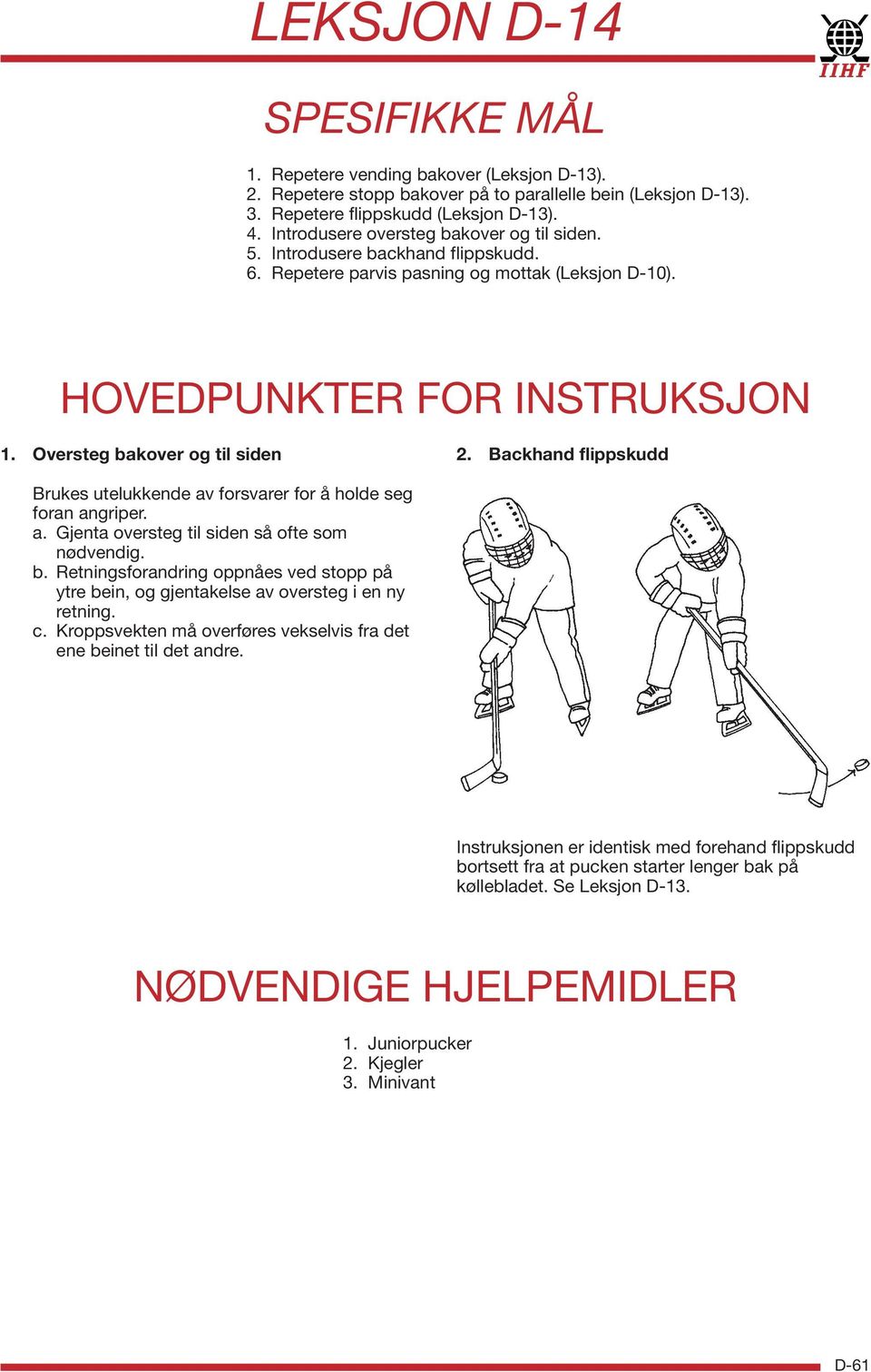 Backhand flippskudd Brukes utelukkende av forsvarer for å holde seg foran angriper. a. Gjenta oversteg til siden så ofte som nødvendig. b.