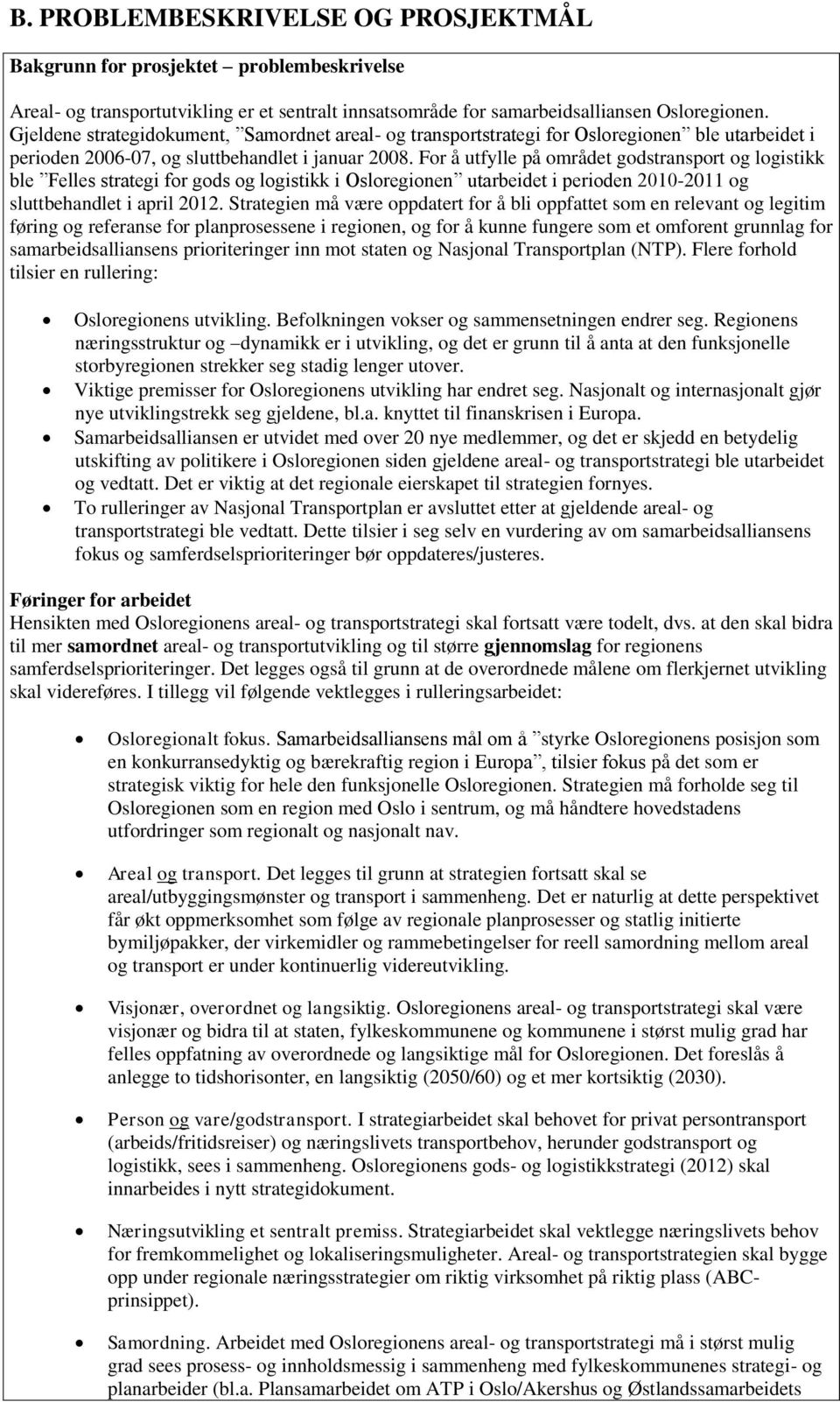 For å utfylle på området godstransport og logistikk ble Felles strategi for gods og logistikk i Osloregionen utarbeidet i perioden 2010-2011 og sluttbehandlet i april 2012.