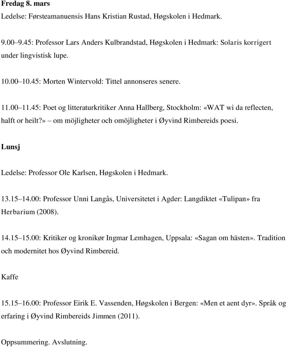 » om möjligheter och omöjligheter i Øyvind Rimbereids poesi. Lunsj Ledelse: Professor Ole Karlsen, Høgskolen i Hedmark. 13.15 14.