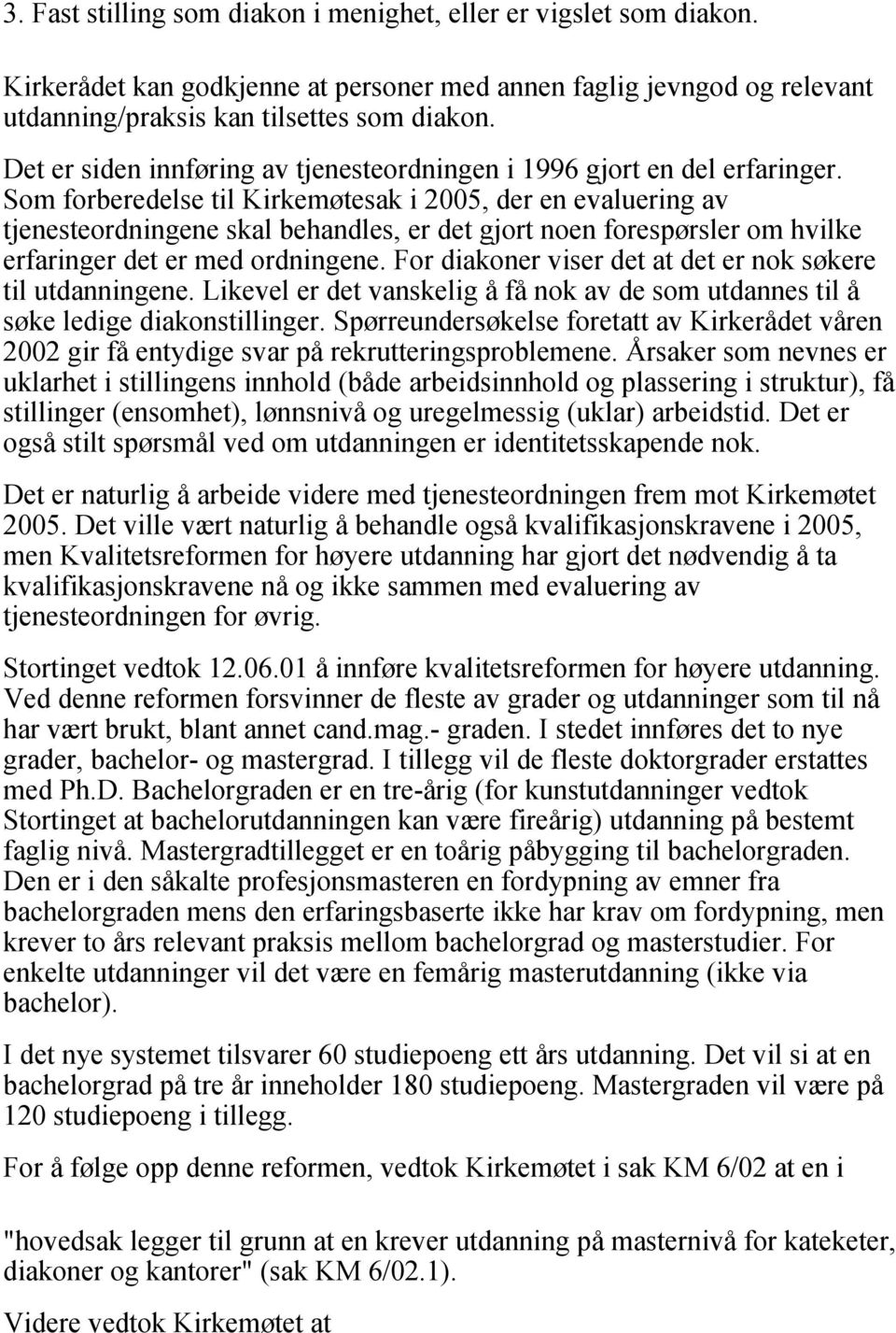 Som forberedelse til Kirkemøtesak i 2005, der en evaluering av tjenesteordningene skal behandles, er det gjort noen forespørsler om hvilke erfaringer det er med ordningene.