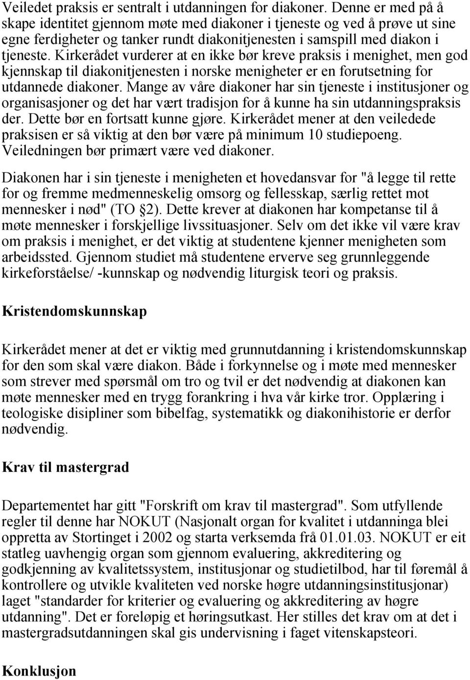 Kirkerådet vurderer at en ikke bør kreve praksis i menighet, men god kjennskap til diakonitjenesten i norske menigheter er en forutsetning for utdannede diakoner.