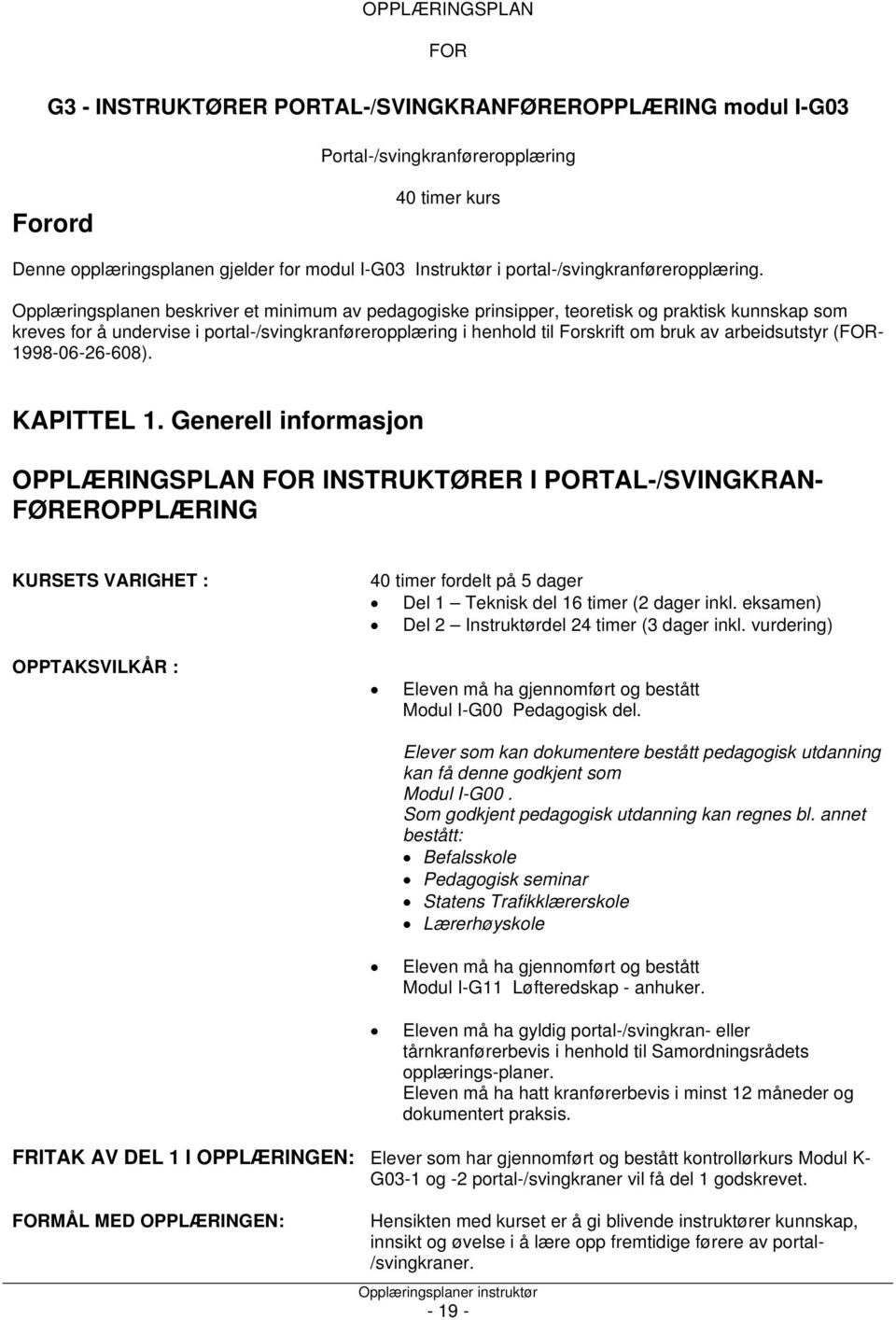 Opplæringsplanen beskriver et minimum av pedagogiske prinsipper, teoretisk og praktisk kunnskap som kreves for å undervise i portal-/svingkranføreropplæring i henhold til Forskrift om bruk av