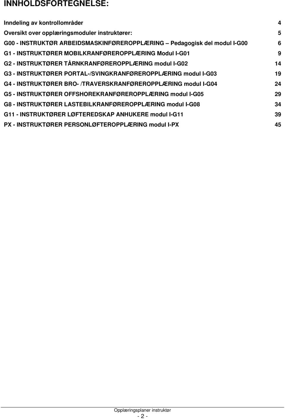 PORTAL-/SVINGKRANFØREROPPLÆRING modul I-G03 19 G4 - INSTRUKTØRER BRO- /TRAVERSKRANFØREROPPLÆRING modul I-G04 24 G5 - INSTRUKTØRER OFFSHOREKRANFØREROPPLÆRING modul