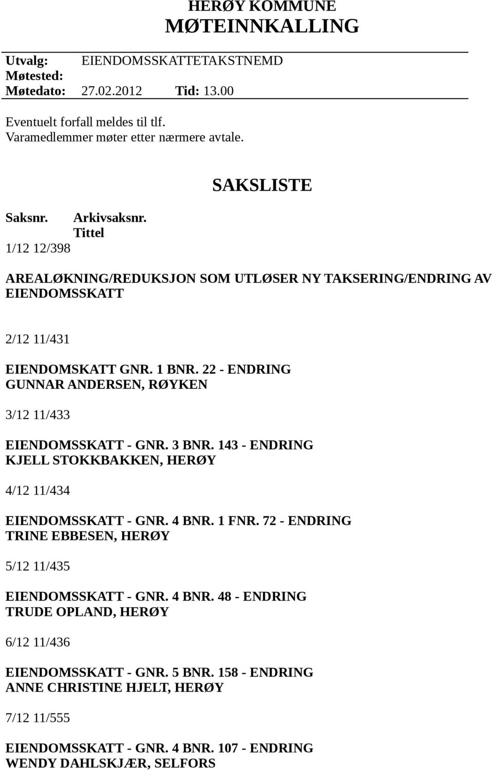 22 - ENDRING GUNNAR ANDERSEN, RØYKEN 3/12 11/433 EIENDOMSSKATT - GNR. 3 BNR. 143 - ENDRING KJELL STOKKBAKKEN, HERØY 4/12 11/434 EIENDOMSSKATT - GNR. 4 BNR. 1 FNR.