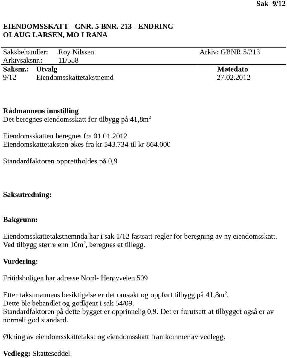 000 Standardfaktoren opprettholdes på 0,9 Fritidsboligen har adresse Nord- Herøyveien 509 Etter takstmannens besiktigelse er det omsøkt og oppført