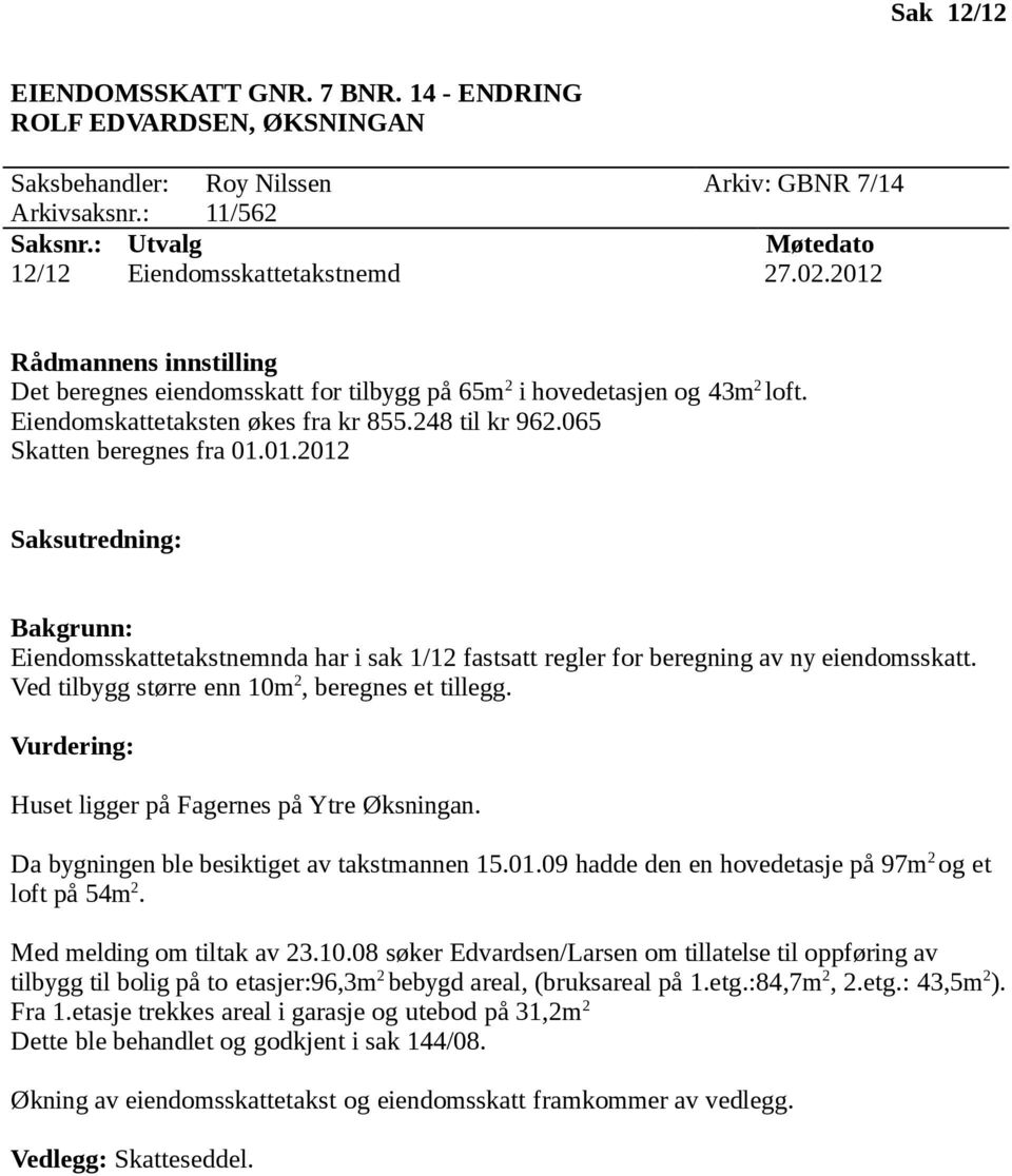 Da bygningen ble besiktiget av takstmannen 15.01.09 hadde den en hovedetasje på 97m 2 og et loft på 54m 2. Med melding om tiltak av 23.10.