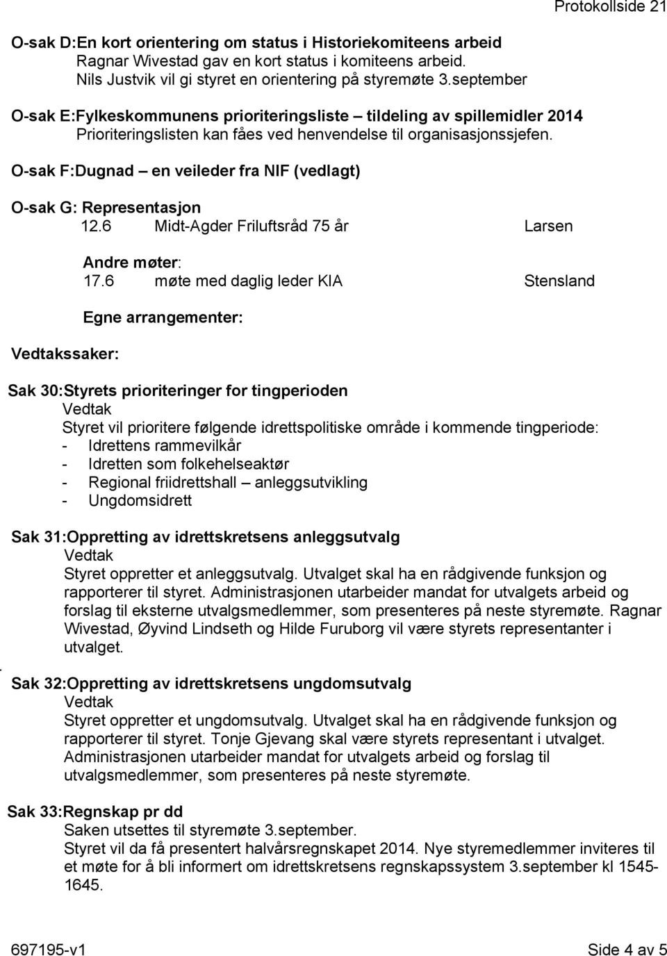 O-sak F:Dugnad en veileder fra NIF (vedlagt) O-sak G: Representasjon 12.6 Midt-Agder Friluftsråd 75 år Larsen ssaker: Andre møter: 17.