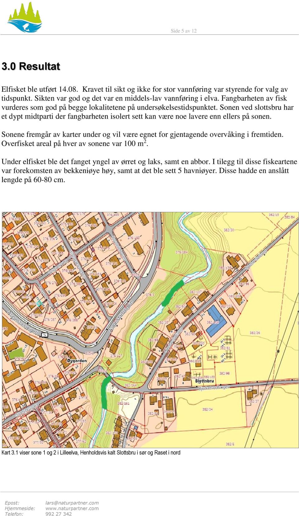 Sonen ved slottsbru har et dypt midtparti der fangbarheten isolert sett kan være noe lavere enn ellers på sonen.