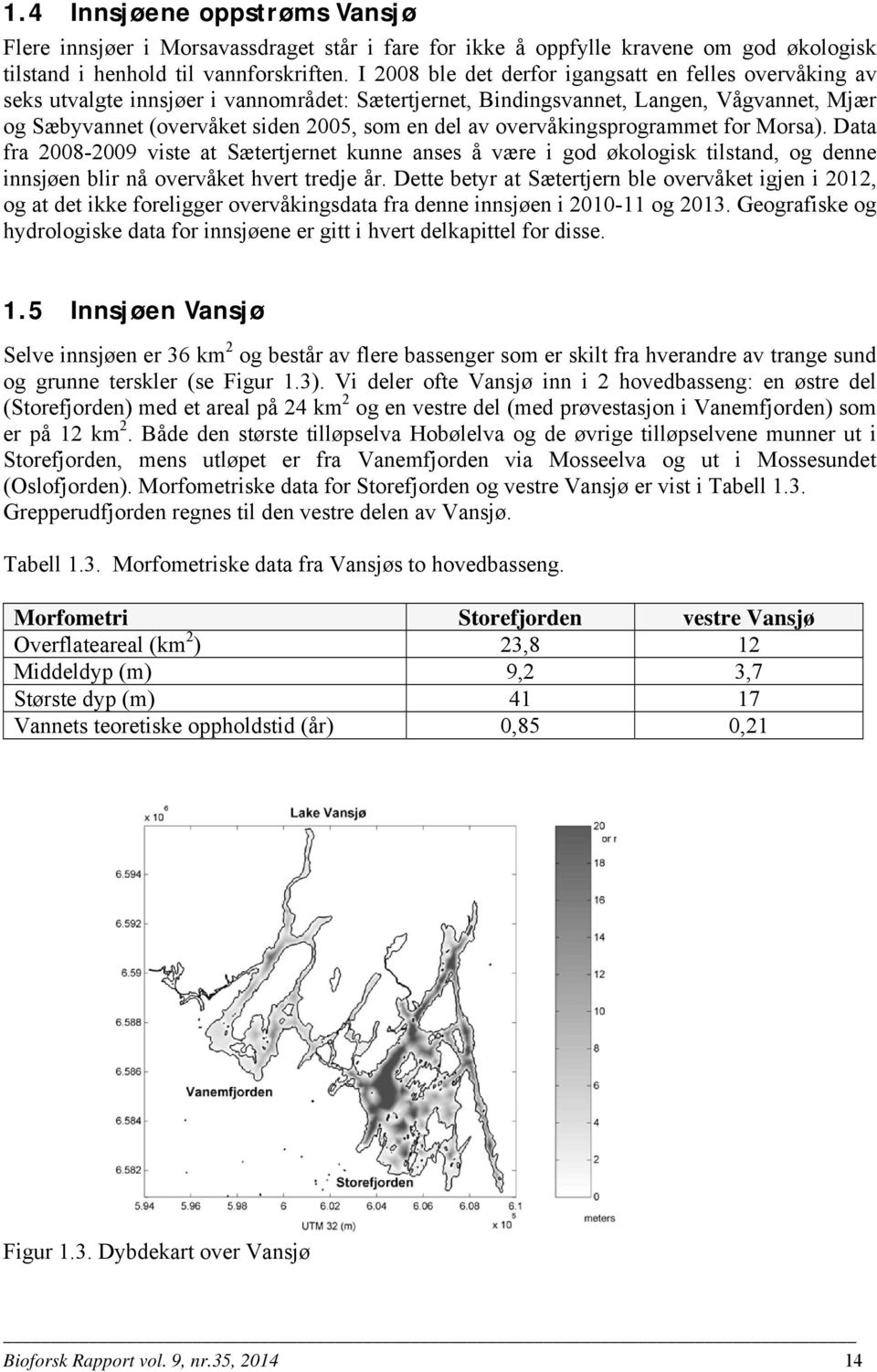 overvåkingsprogrammet for Morsa). Data fra 2008-2009 viste at Sætertjernet kunne anses å være i god økologisk tilstand, og denne innsjøen blir nå overvåket hvert tredje år.