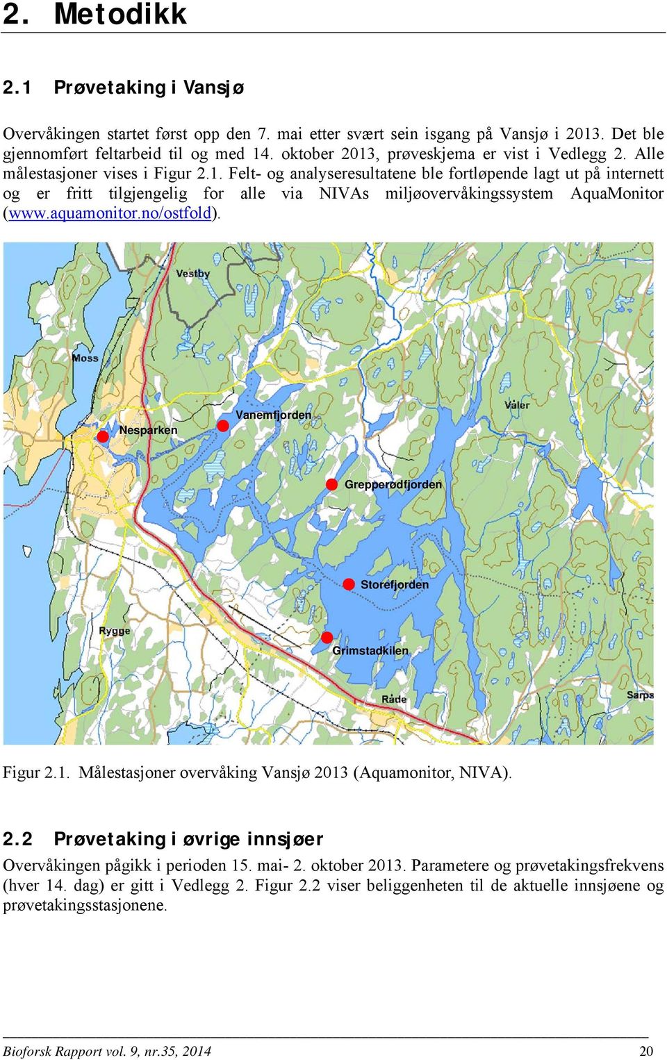 aquamonitor.no/ostfold). Nesparken Vanemfjorden Grepperødfjorden Storefjorden Grimstadkilen Figur 2.1. Målestasjoner overvåking Vansjø 2013 (Aquamonitor, NIVA). 2.2 Prøvetaking i øvrige innsjøer Overvåkingen pågikk i perioden 15.