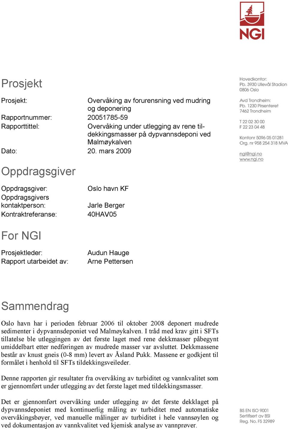 mars 2009 Oppdragsgiver Oppdragsgiver: Oppdragsgivers kontaktperson: Kontraktreferanse: Oslo havn KF Jarle Berger 40HAV05 For NGI Prosjektleder: Rapport utarbeidet av: Audun Hauge Arne Pettersen