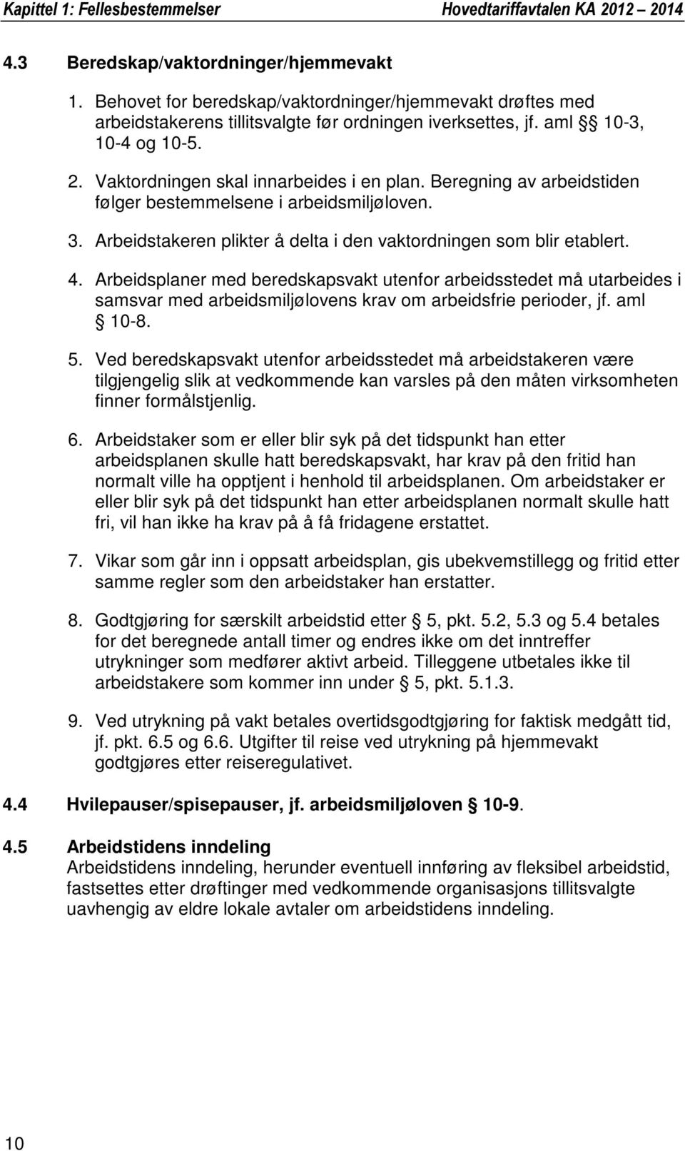 Beregning av arbeidstiden følger bestemmelsene i arbeidsmiljøloven. 3. Arbeidstakeren plikter å delta i den vaktordningen som blir etablert. 4.